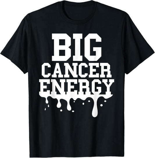 Big Cancer Energy Men Women Cancer Zodiac Sign Drip Birthday T-Shirt - T-Shirt | Black