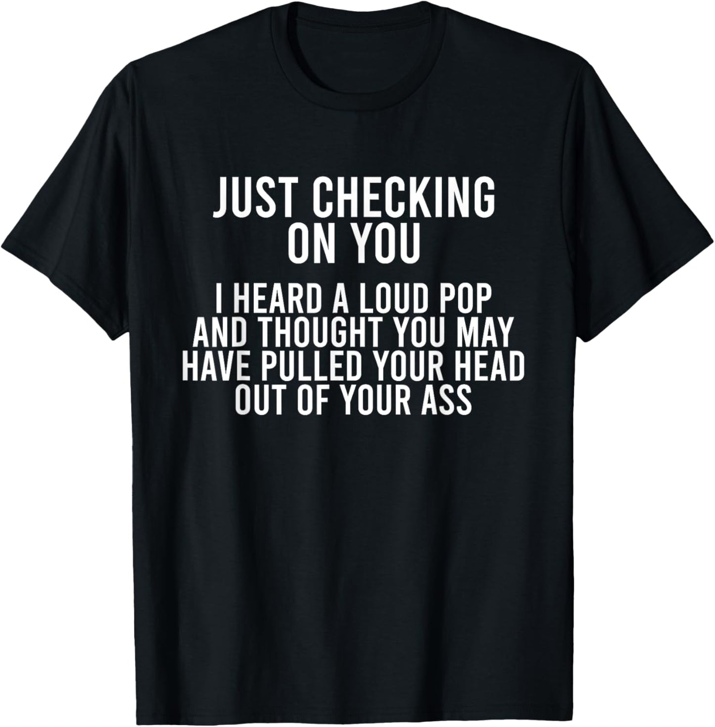 Just Checking On You I Heard A Loud Pop And Thought You May T-Shirt - T-Shirt | Black
