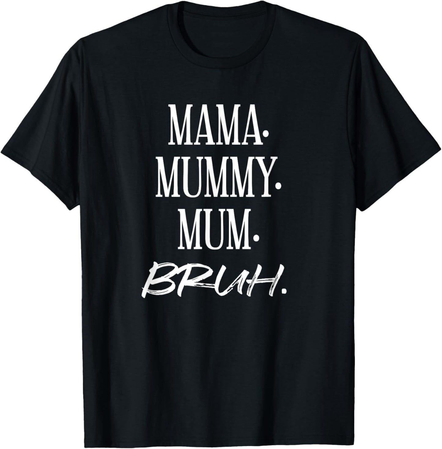 Mama. Mummy. Mom. Bruh. Funny Mother's Day Mother Best T-Shirt - T-Shirt | Black