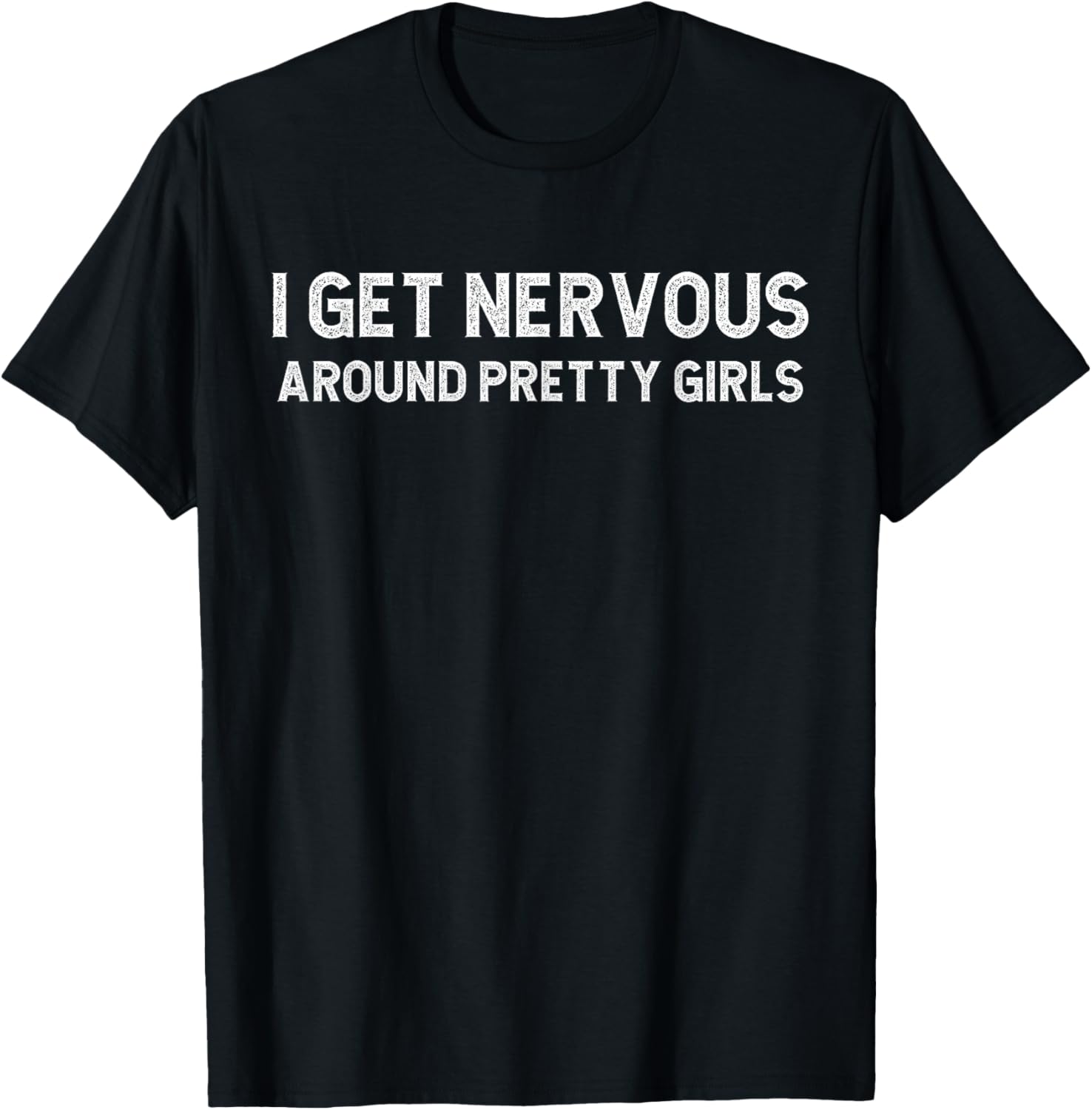 I Get Nervous Around Pretty Girls Funny T-Shirt - T-Shirt | Black