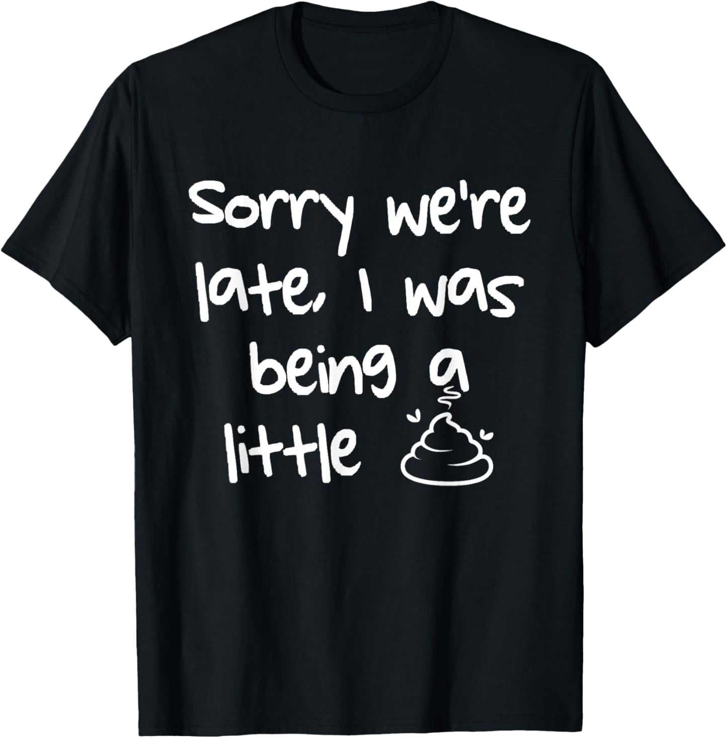 Sorry Were Late I Was Being A Little Shit Funny Meme T-Shirt - T-Shirt | Black