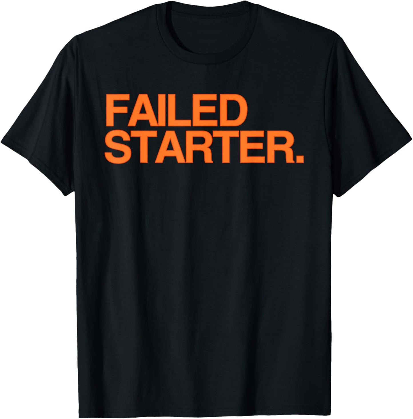 Failed Starter Shirt, Failed Starter T-Shirt - T-Shirt | Black