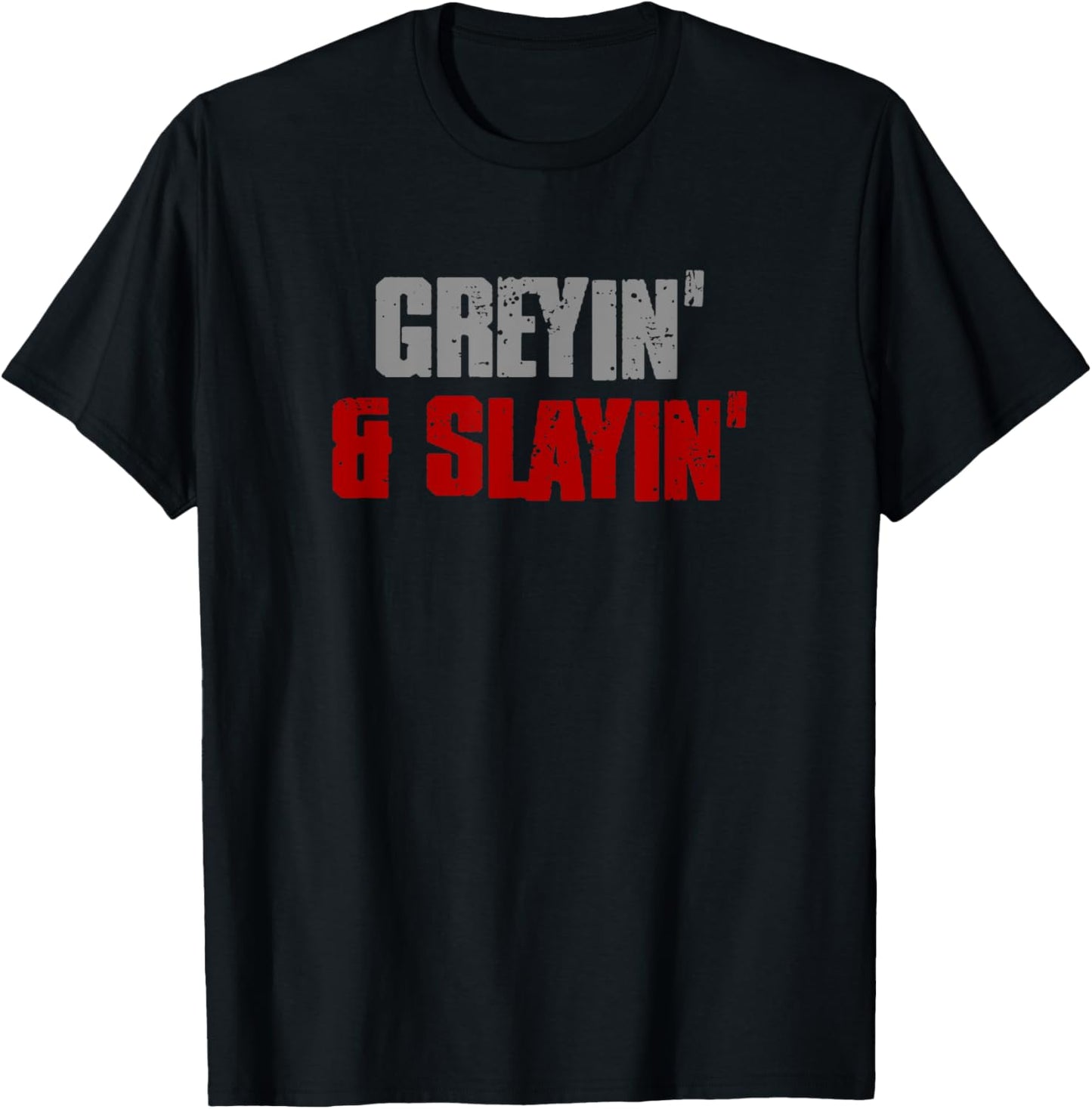 GREYIN' & SLAYIN' Confident Stylish Successful Aging Awesome T-Shirt - T-Shirt | Black