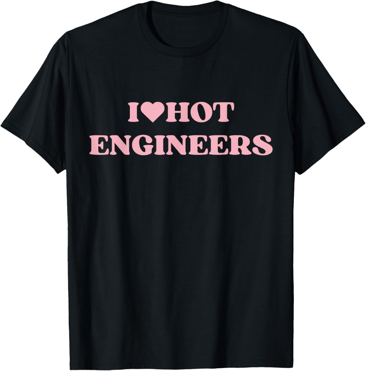 I Love Hot Engineers I Heart Hot Engineers Cute Design T-Shirt - T-Shirt | Black