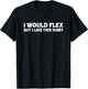 I Would Flex But I Like This Shirt Funny Weightlifting Gym T-Shirt - T-Shirt | Black