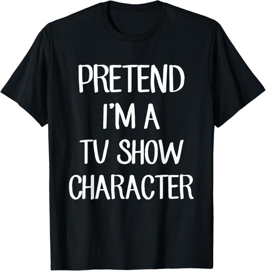 Pretend I'm A TV Show Character Costume Lazy Easy Halloween T-Shirt - T-Shirt | Black