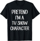 Pretend I'm A TV Show Character Costume Lazy Easy Halloween T-Shirt - T-Shirt | Black