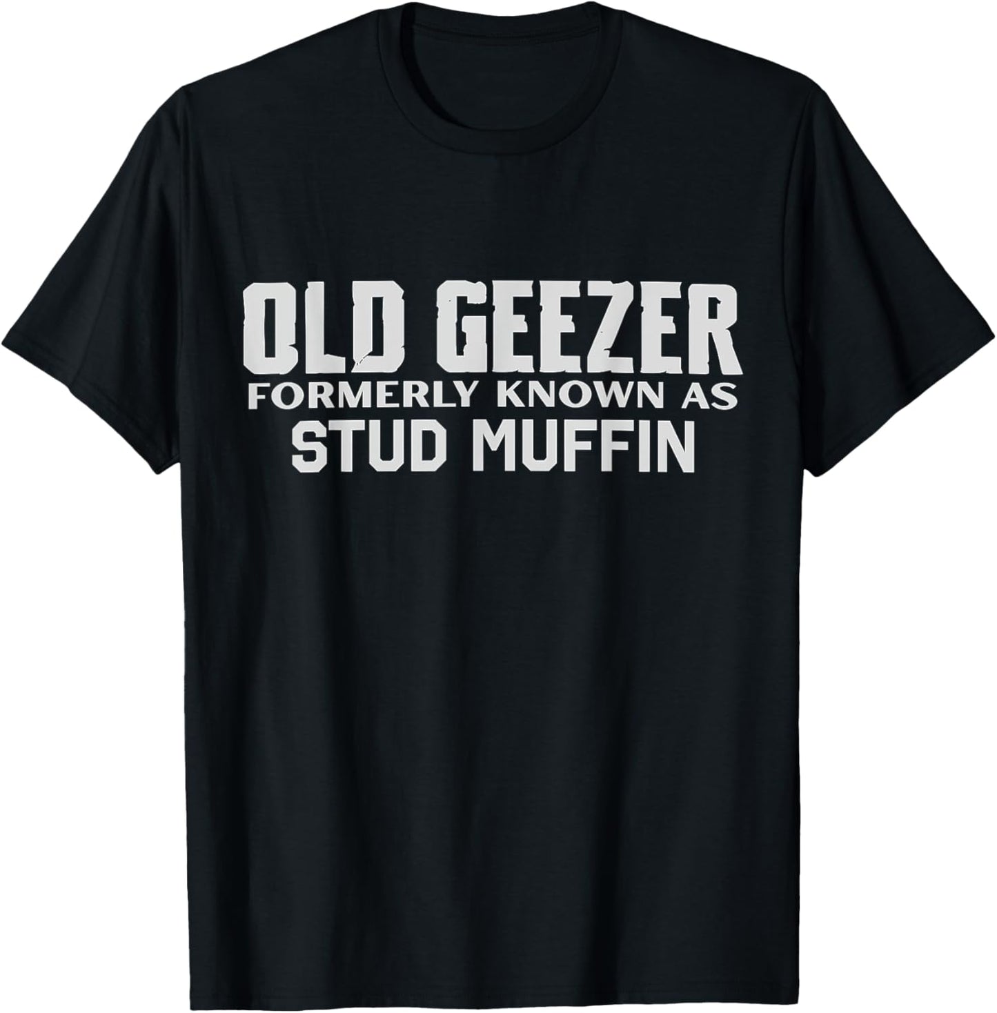 Old Geezer Formerly Known As Stud Muffin Funny Birthday T-Shirt - T-Shirt | Black