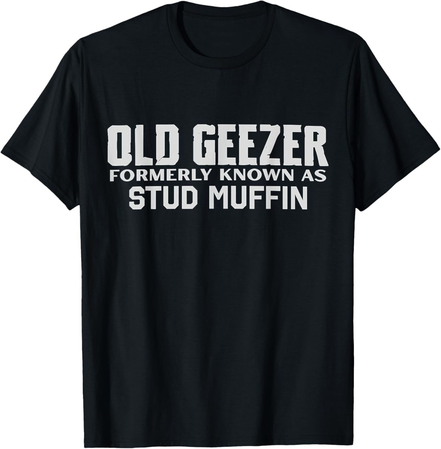 Old Geezer Formerly Known As Stud Muffin Funny Birthday T-Shirt - T-Shirt | Black
