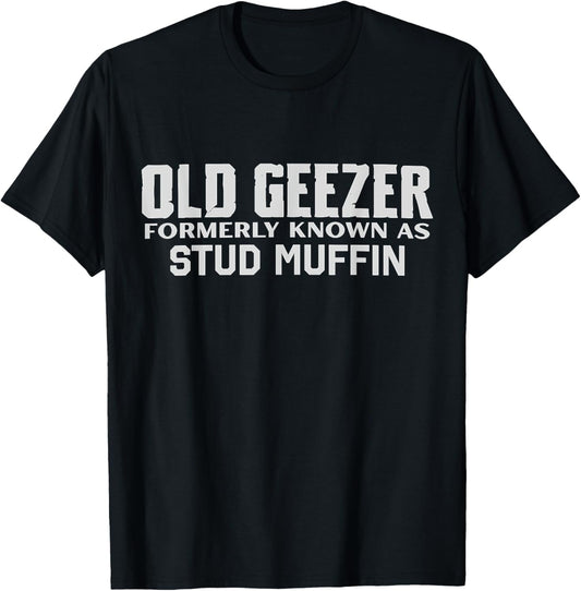 Old Geezer Formerly Known As Stud Muffin Funny Birthday T-Shirt - T-Shirt | Black