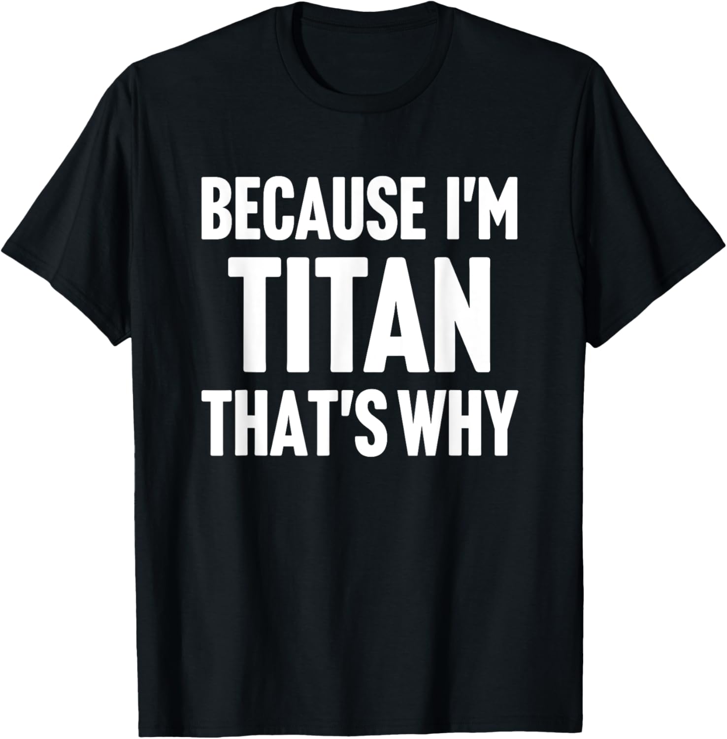 Because I'm Titan That's Why Am Personalized Name T-Shirt - T-Shirt | Black