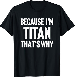 Because I'm Titan That's Why Am Personalized Name T-Shirt - T-Shirt | Black