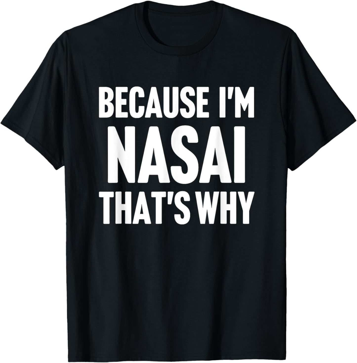 Because I'm Nasai That's Why Am Personalized Name T-Shirt - T-Shirt | Black