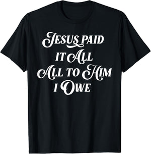 Jesus Paid It All All To Him I Owe T-Shirt - T-Shirt | Black