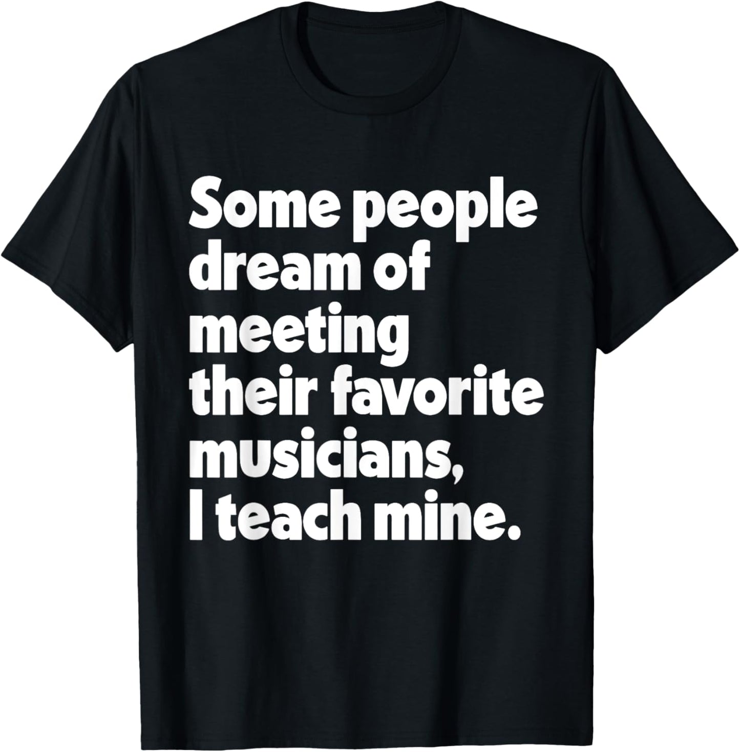 Dream Meeting Their Favorite Musicians Music Teacher Men Women T-Shirt - T-Shirt | Black