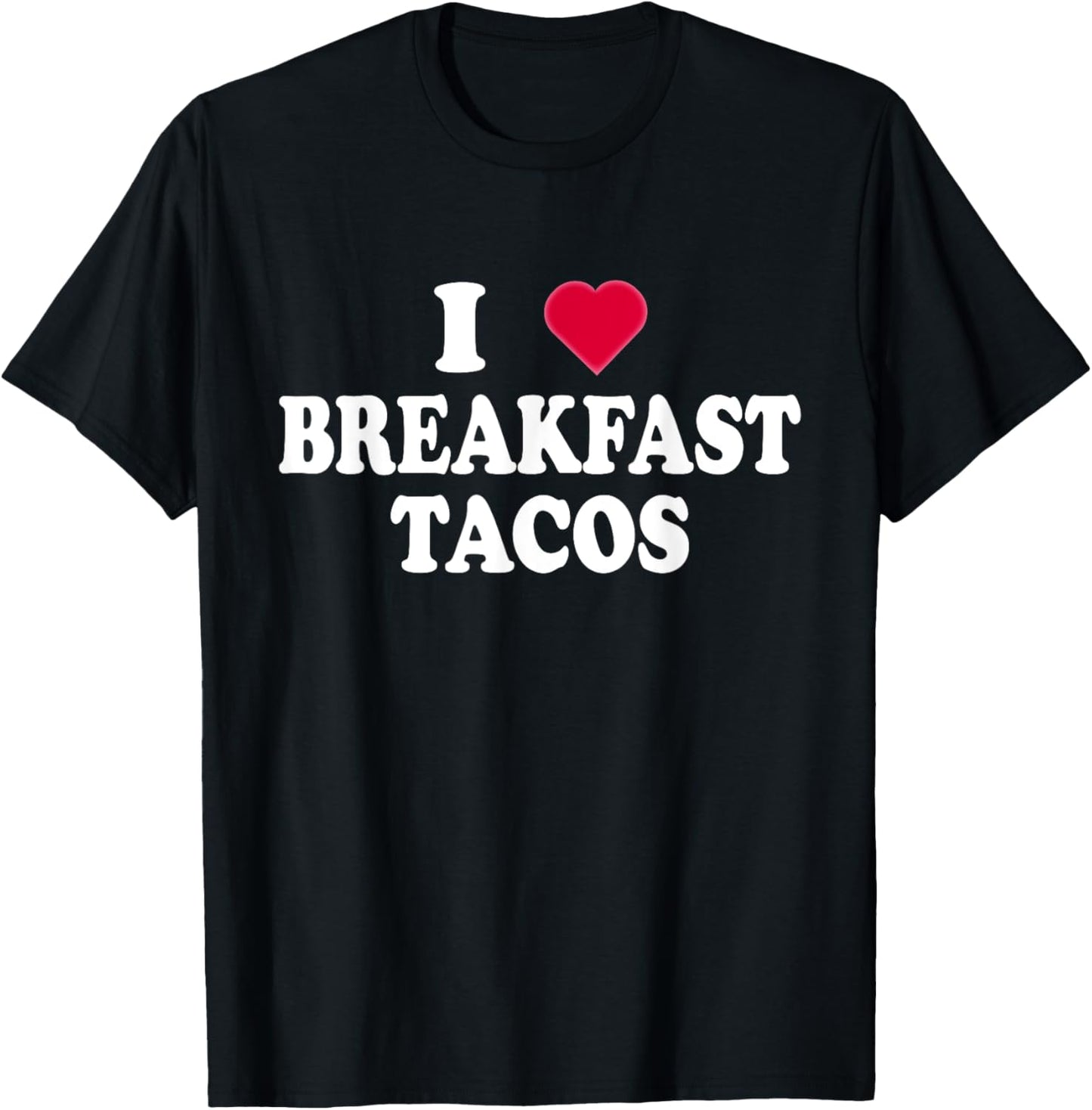 I Love Breakfast Tacos - Breakfast Food Lovers Funny T-Shirt - T-Shirt | Black