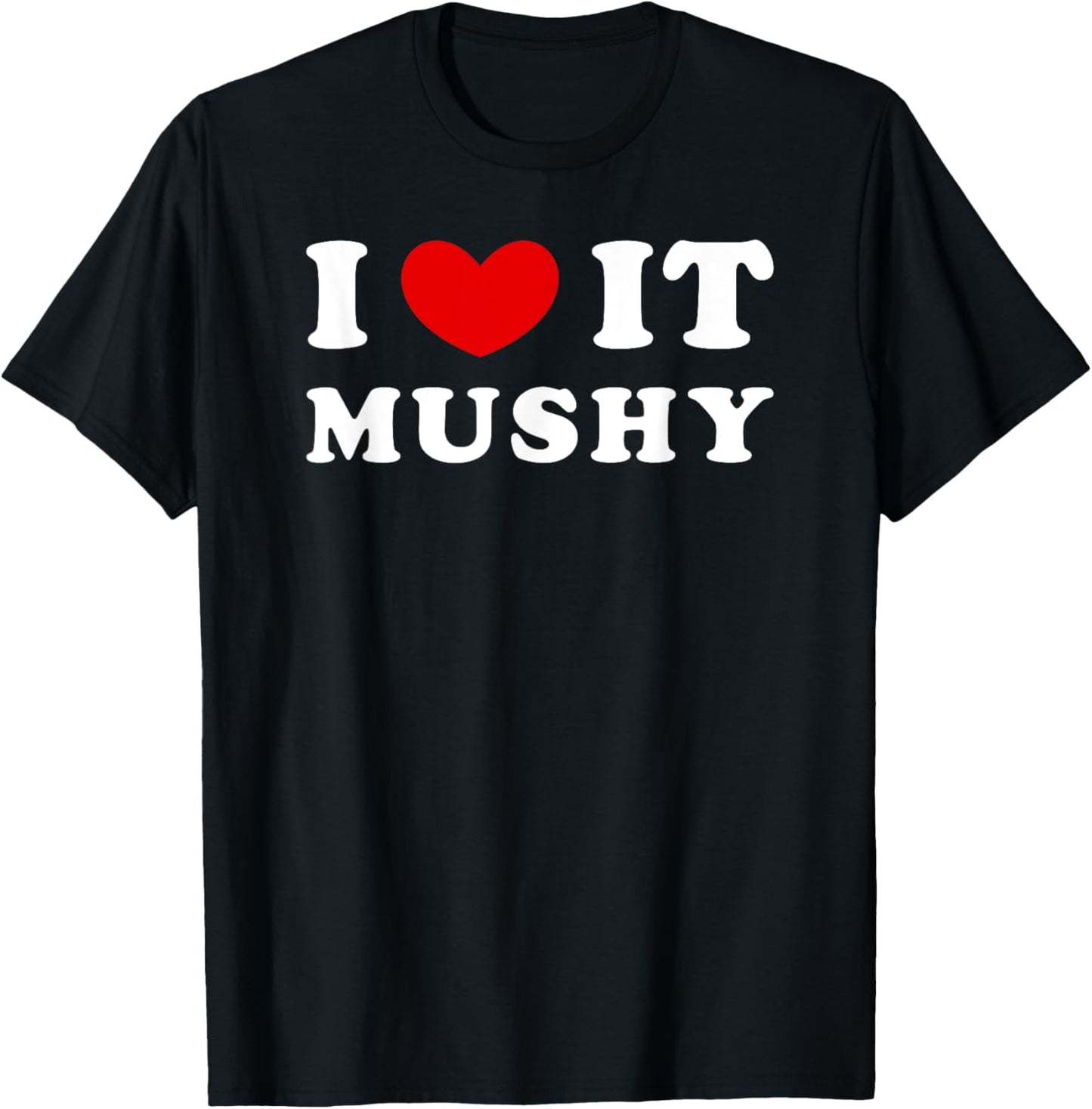 I Love It Mushy, I Heart It Mushy T-Shirt - T-Shirt | Black