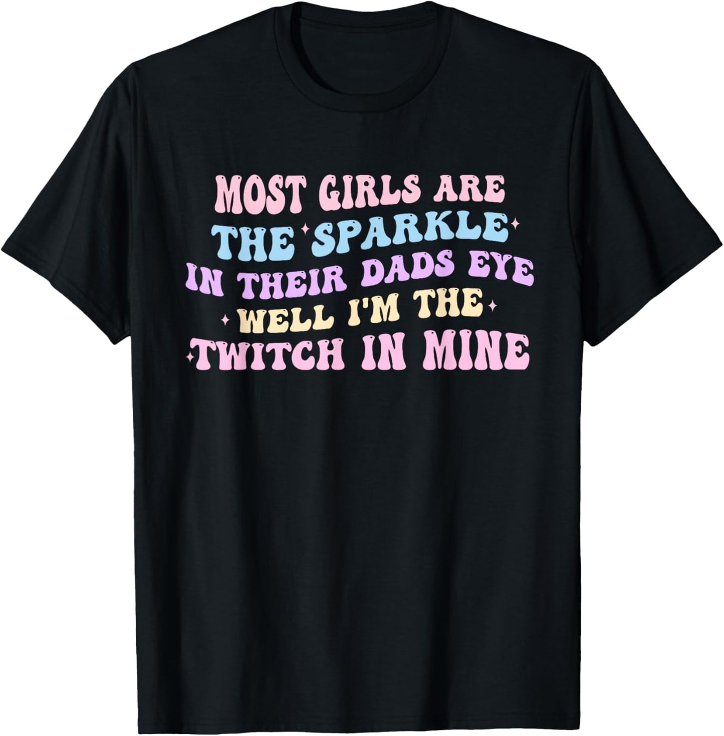Most Girls Are The Sparkle In Their Dad's Eye Well Quote T-Shirt - T-Shirt | Black