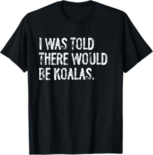 I Was Told There Would Be Koalas T-Shirt - T-Shirt | Black