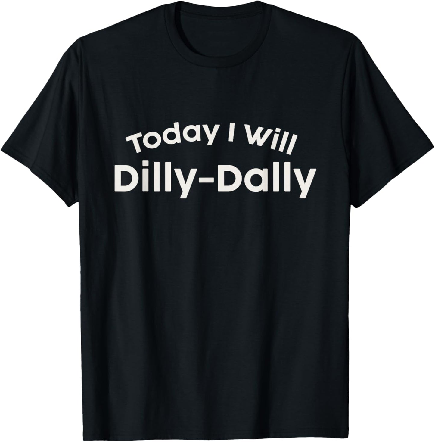 Today I Dilly-Dally Playful Whimsical Typography Design T-Shirt - T-Shirt | Black
