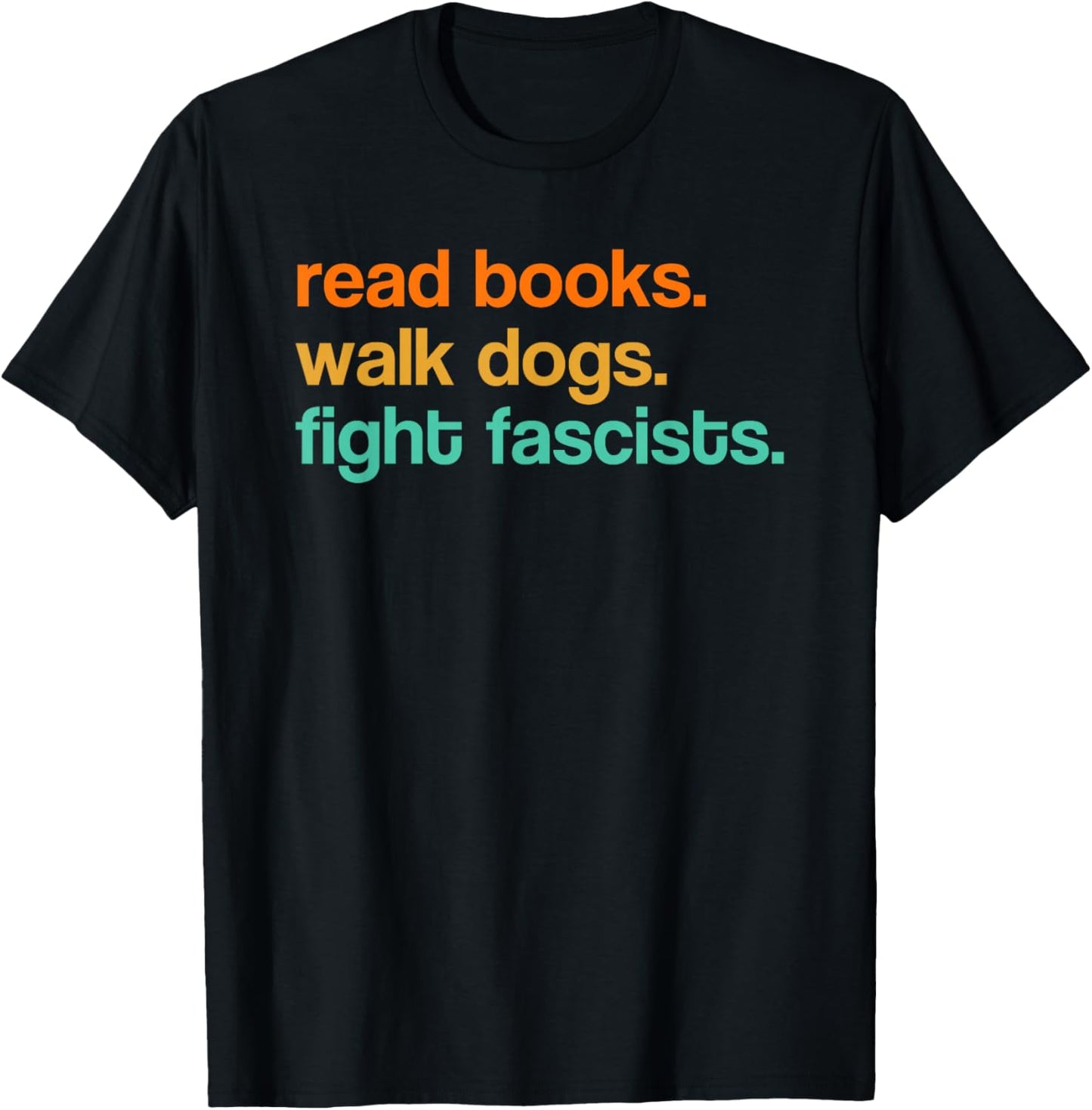 Read Books Walk Dogs Fight Fascists T-Shirt - T-Shirt | Black