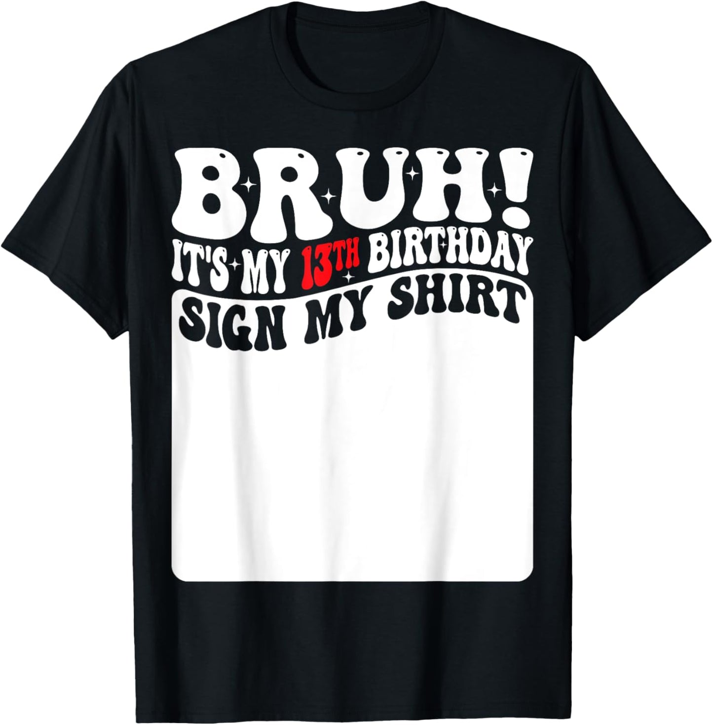 Bruh It's My 13th Birthday Sign My Shirt 13 Years Old Bday T-Shirt - T-Shirt | Black
