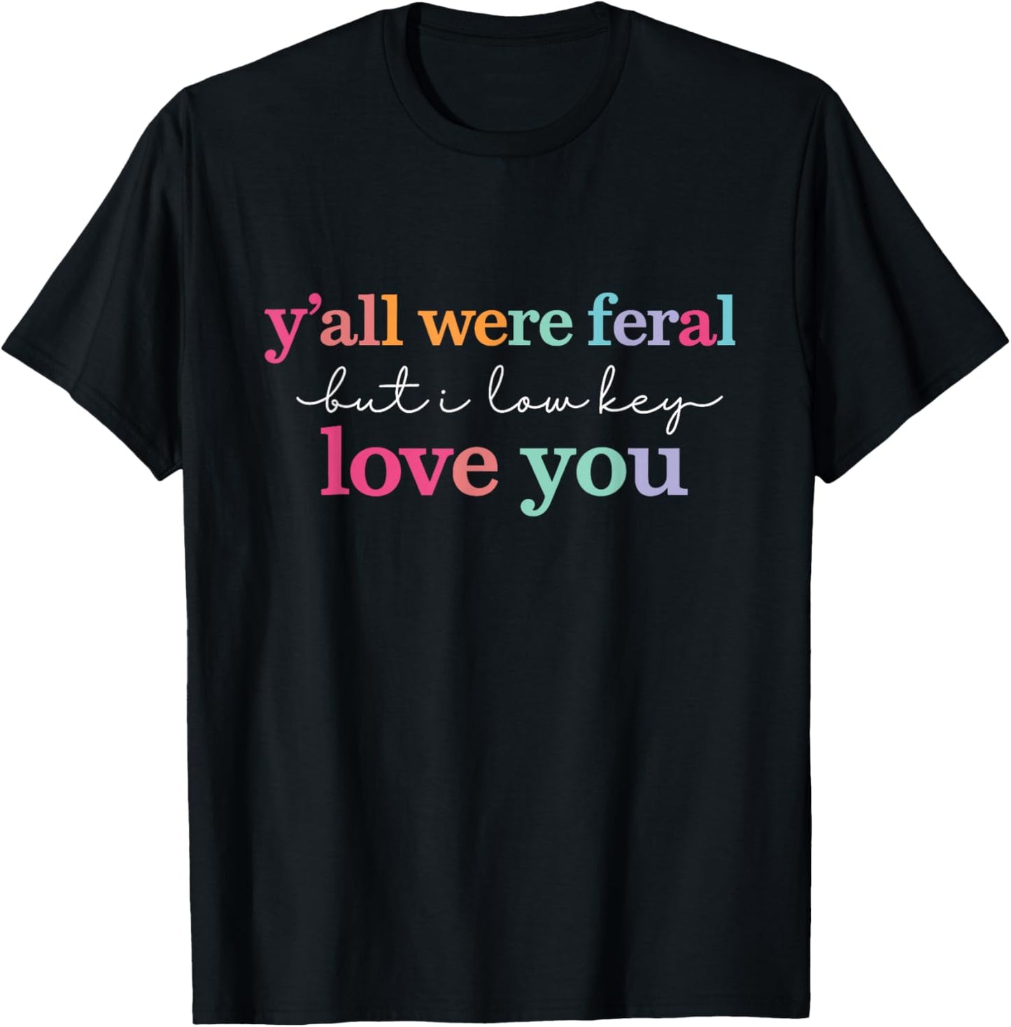 Y’All were Feral But I Low Key Love You Teacher End of Year T-Shirt - T-Shirt | Black