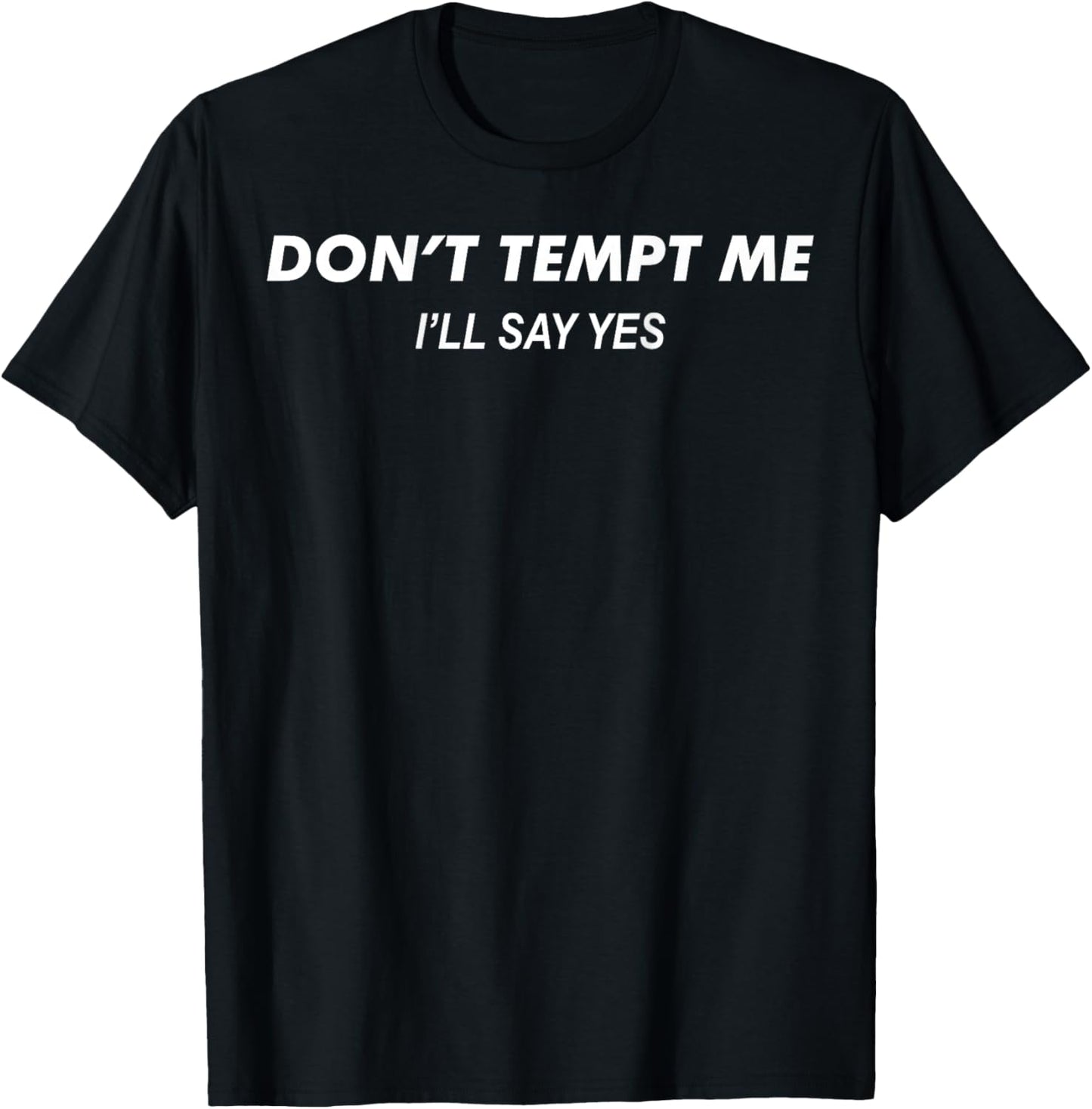 Don’t Tempt Me I’ll Say Yes Funny (Words on Back) T-Shirt - T-Shirt | Black