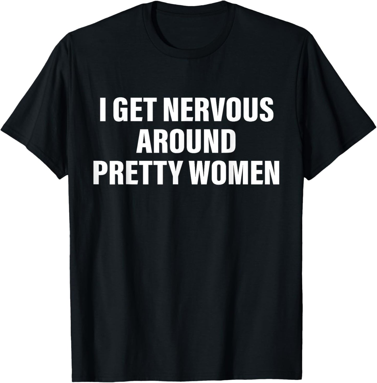 I Get Nervous Around Pretty Women Funny Social Anxiety Quote T-Shirt - T-Shirt | Black