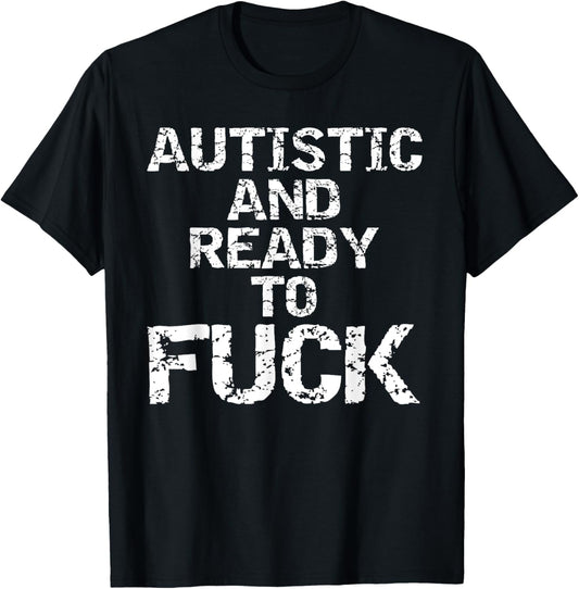 Autistic and Ready to Fuck Funny Quote Saying for Autism T-Shirt - T-Shirt | Black