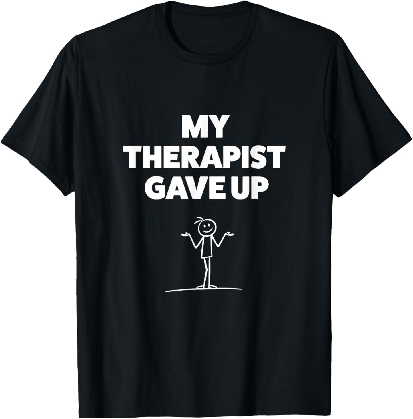 My Therapist Gave Up T-Shirt - T-Shirt | Black