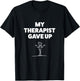 My Therapist Gave Up T-Shirt - T-Shirt | Black