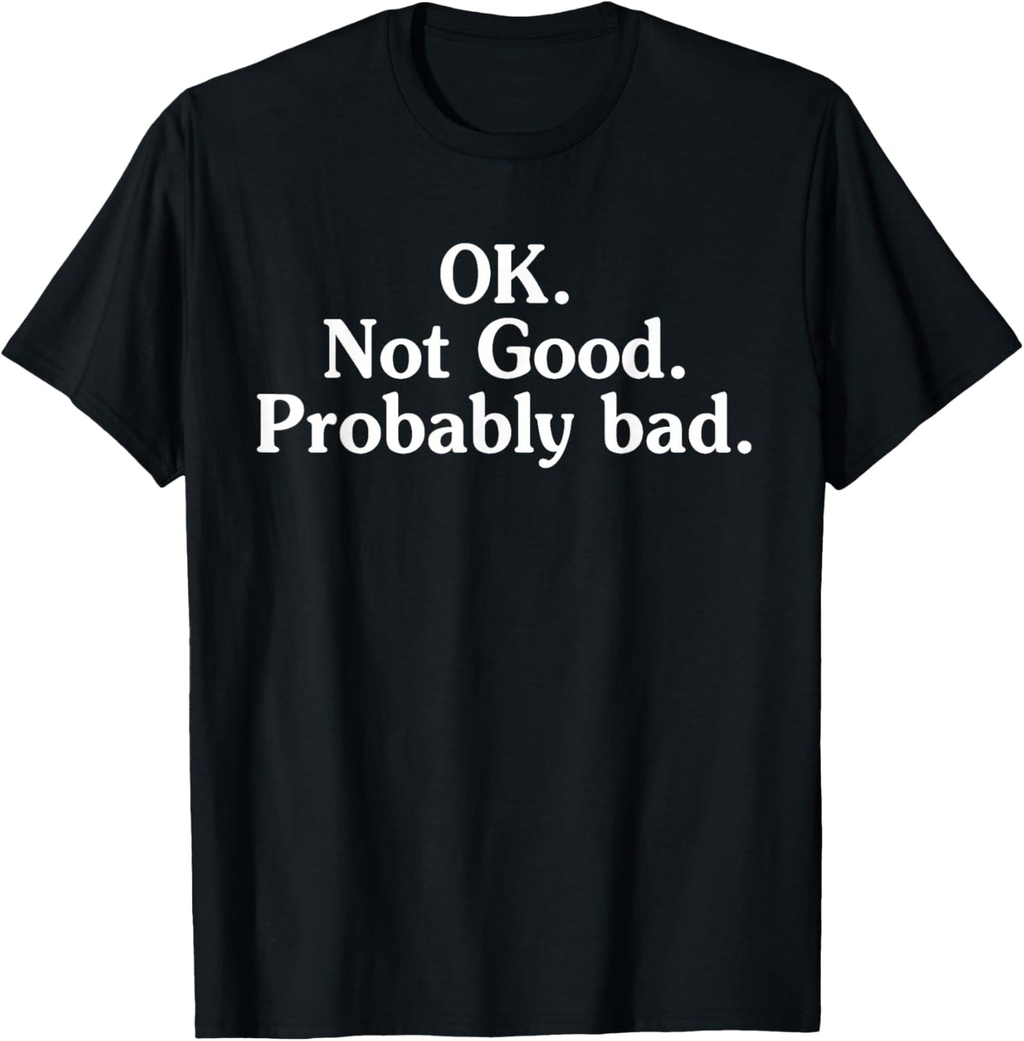 OK. Not Good. Probably Bad. Funny T-Shirt - T-Shirt | Black