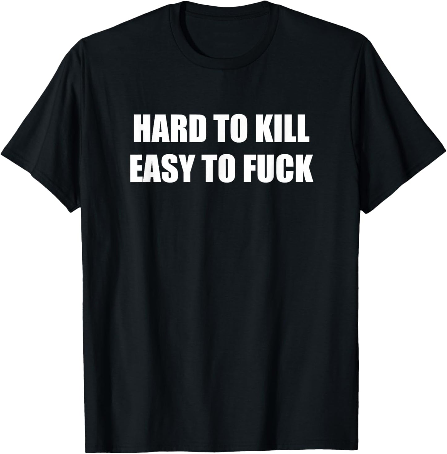 Hard To Kill Easy To F Adult Humor T-Shirt - T-Shirt | Black