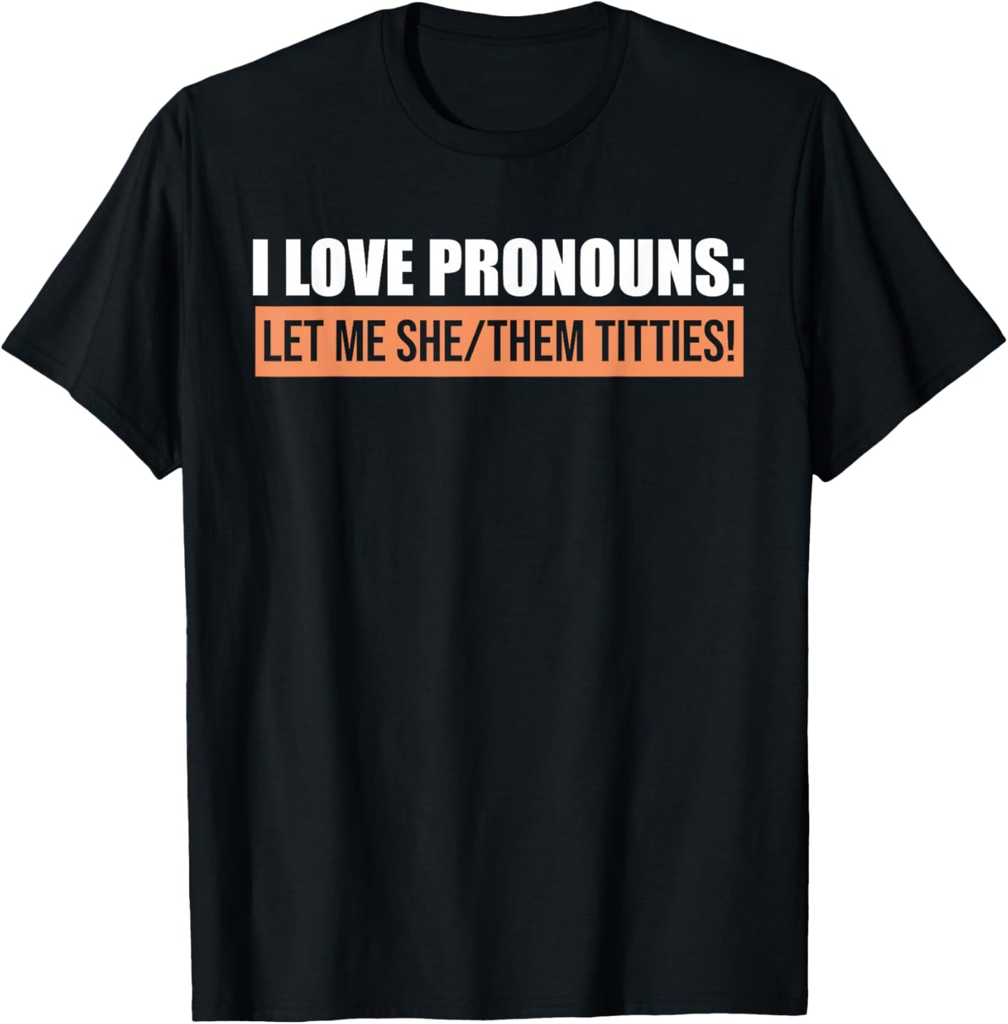 I Love Pronouns Let Me She Them Titties Funny T-Shirt - T-Shirt | Black