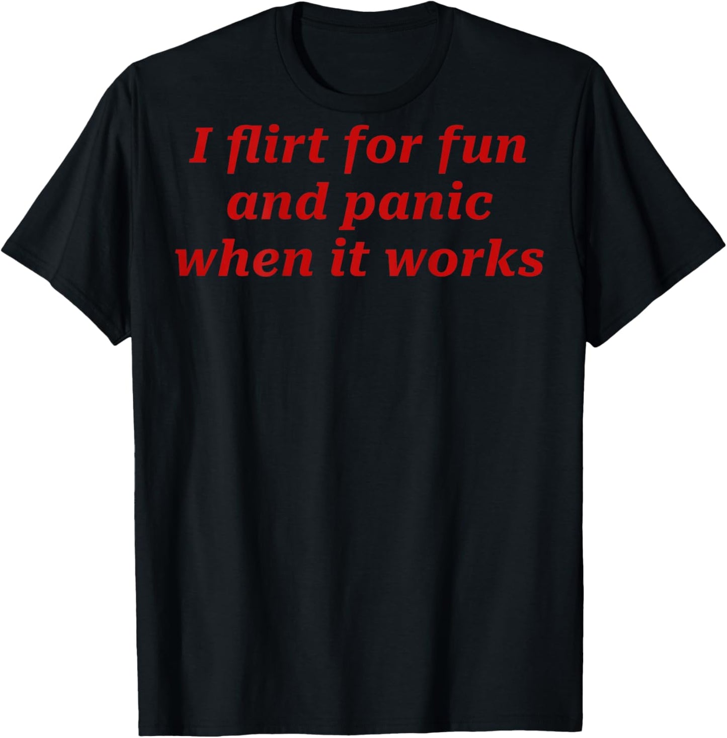 I Flirt for Fun and Panic When It Works Quote Funny Saying T-Shirt - T-Shirt | Black