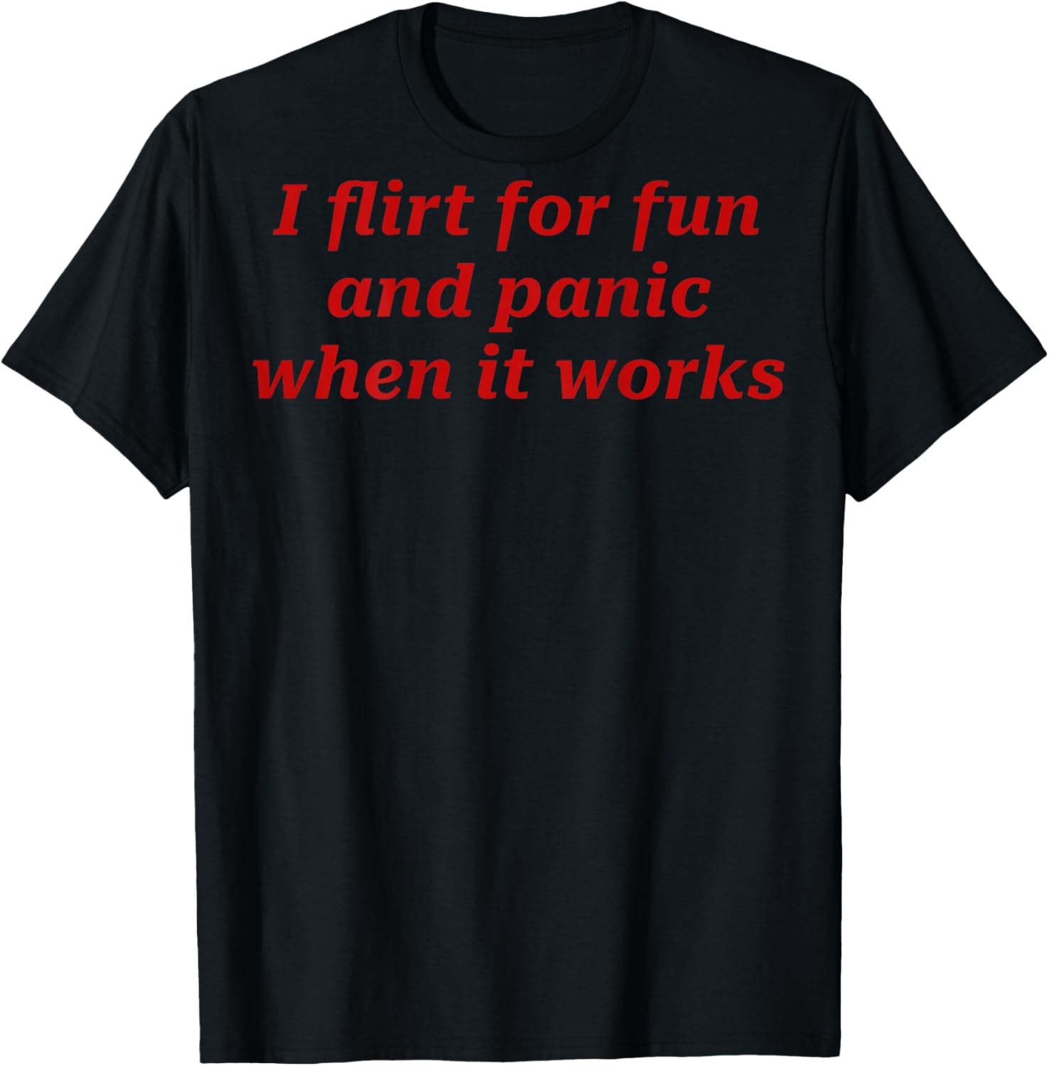 I Flirt for Fun and Panic When It Works Quote Funny Saying T-Shirt - T-Shirt | Black