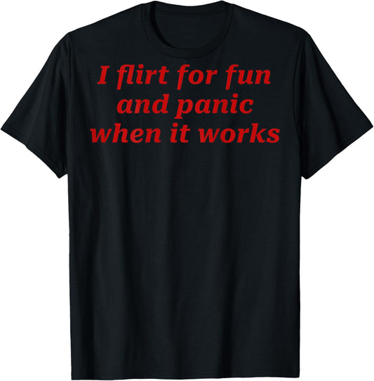 I Flirt for Fun and Panic When It Works Quote Funny Saying T-Shirt - T-Shirt | Black