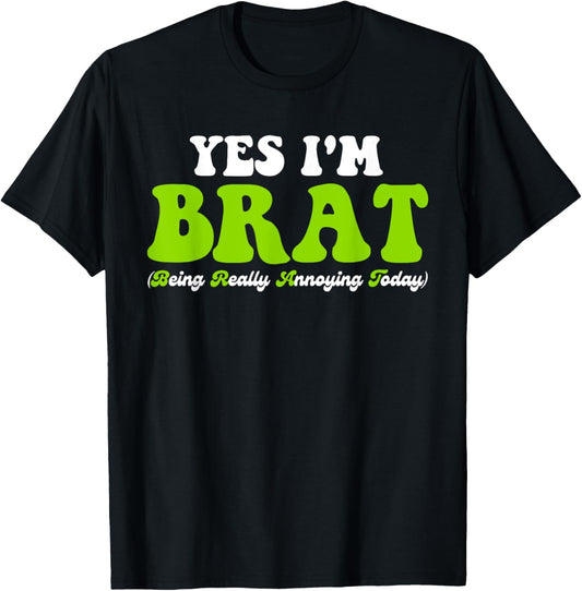 Yes I'm Brat (Being Really Annoying Today) T-Shirt - T-Shirt | Black