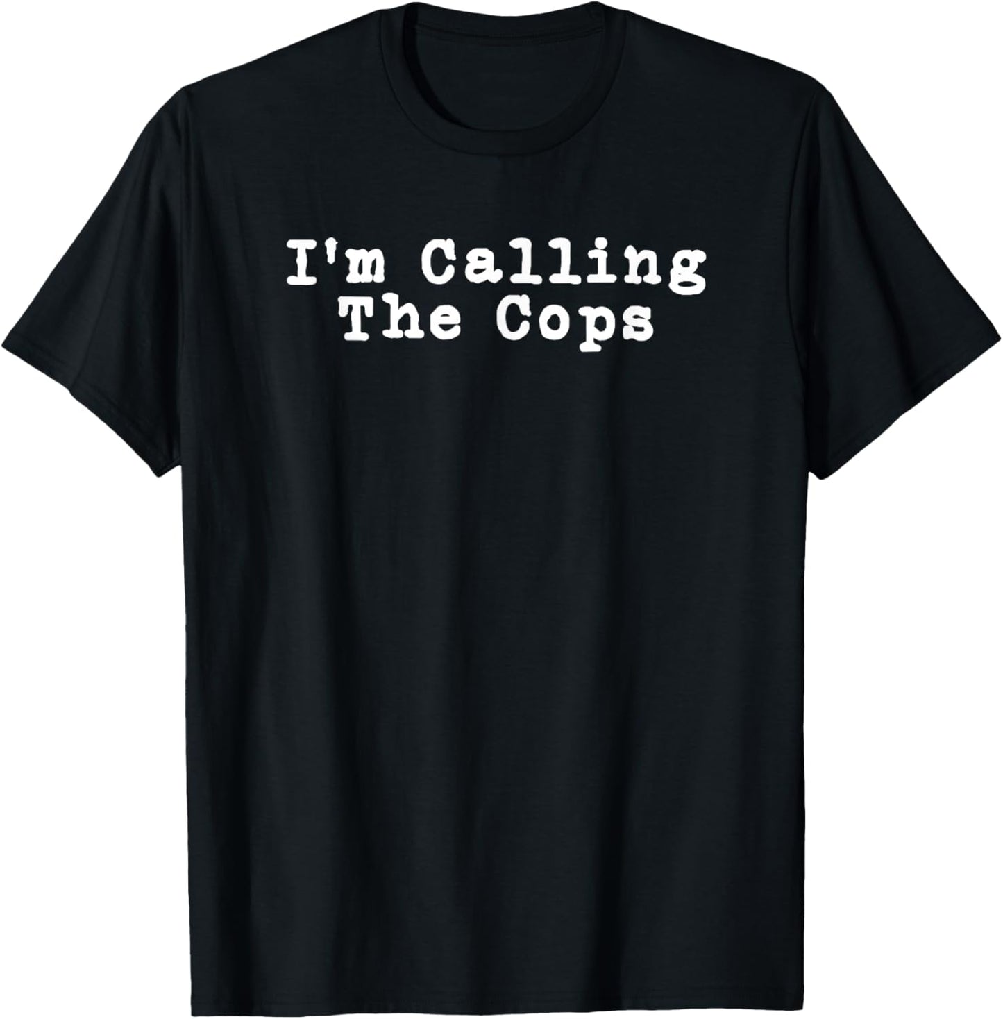 Funny I'm Calling The Cops Fun T-Shirt - T-Shirt | Black
