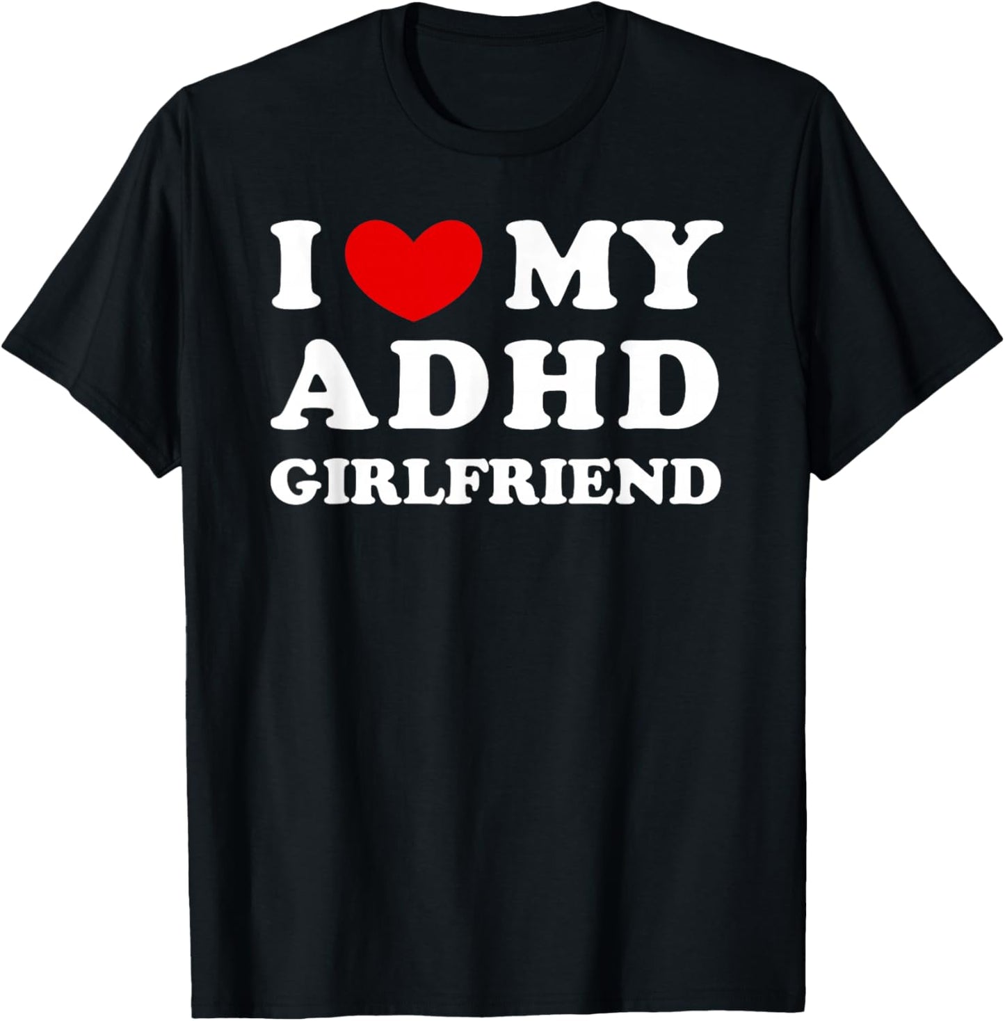 I Love/Heart My ADHD Girlfriend T-Shirt - T-Shirt | Black