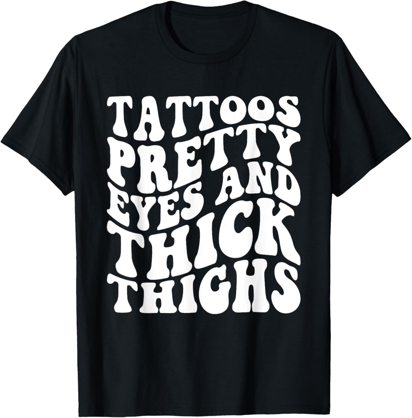 Tattoos Pretty Eyes And Thick Thighs T-Shirt - T-Shirt | Black