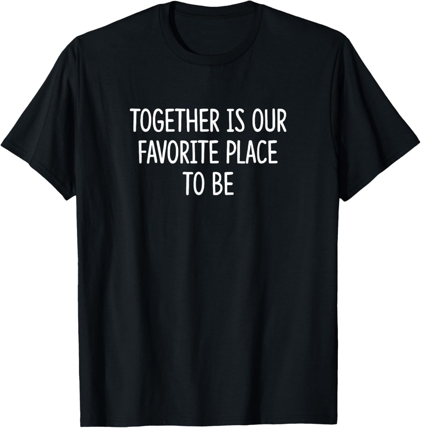 Together Is Our Favorite Place To Be T-Shirt - T-Shirt | Black