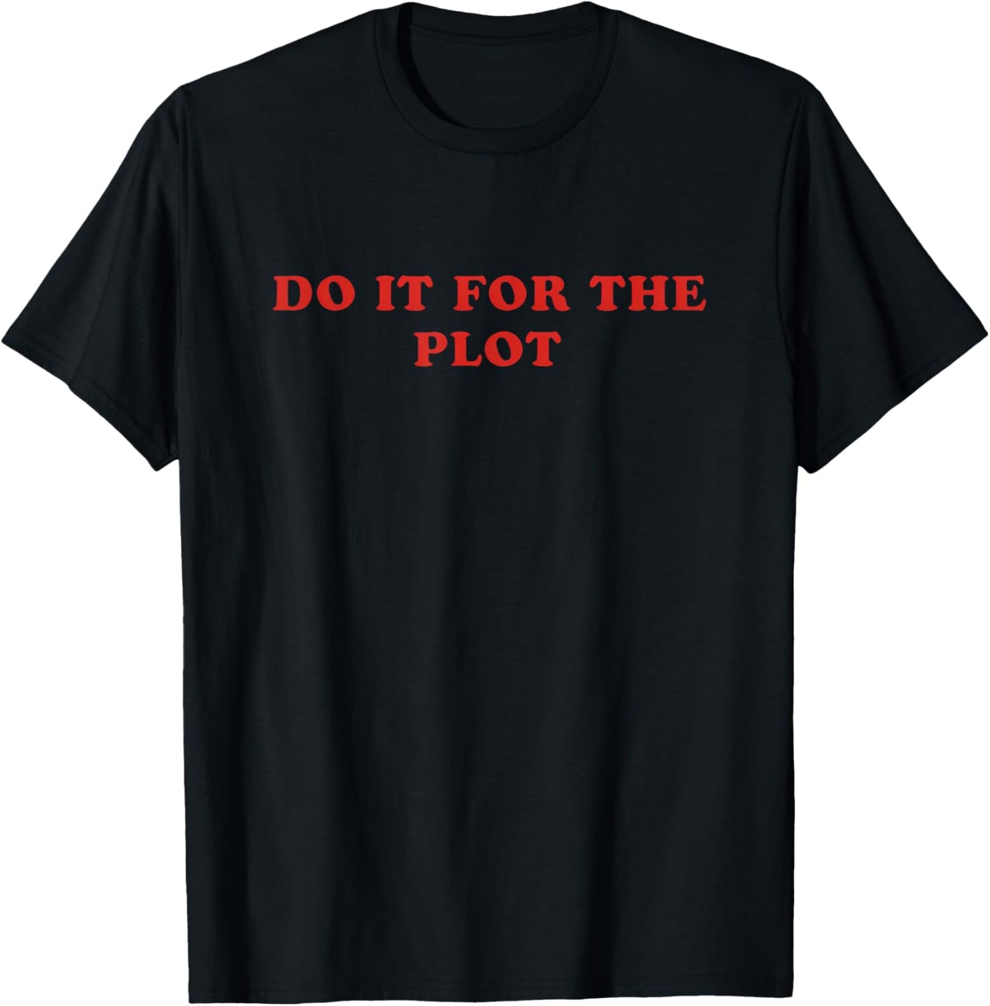 Do It for The Plot Statement Men Women T-Shirt - T-Shirt | Black