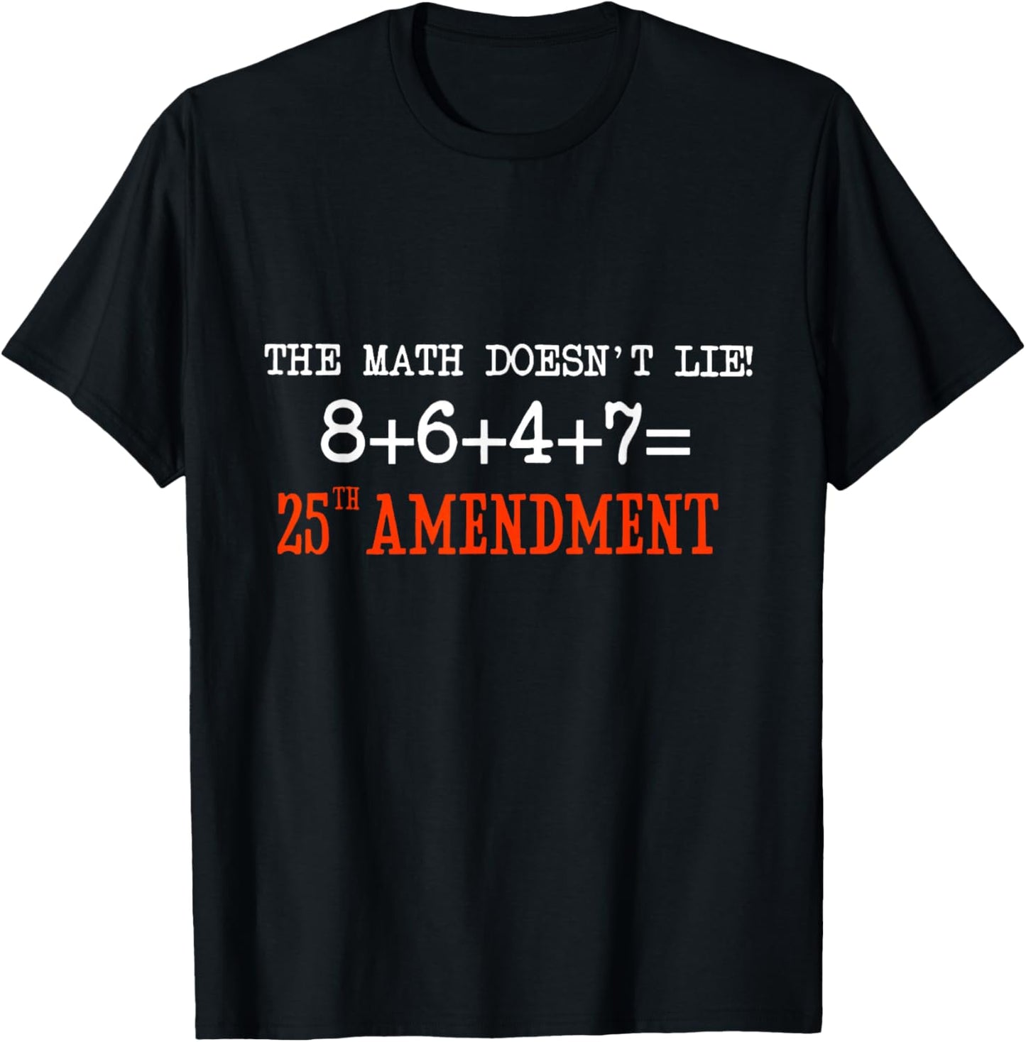 The Math Doesn't Lie! 8+6+4+7= 25th Amendment T-Shirt - T-Shirt | Black