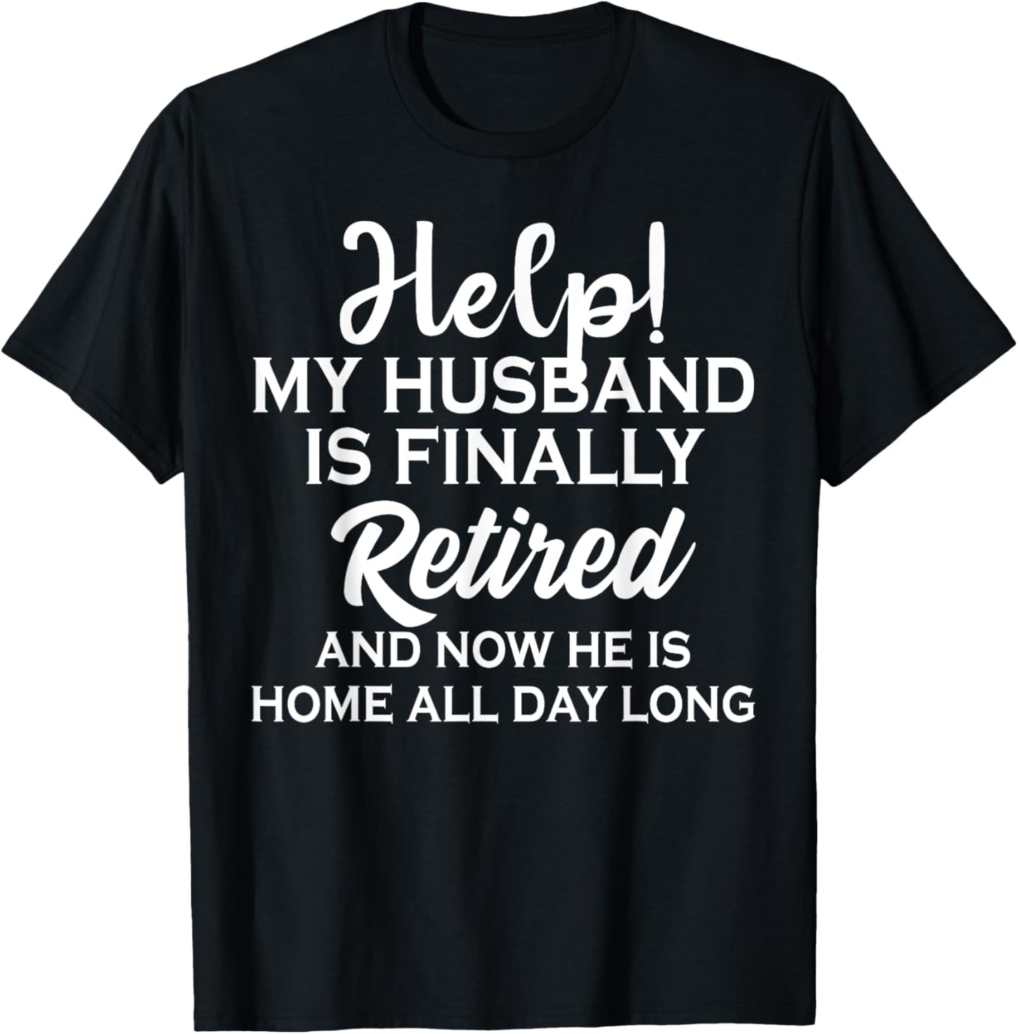 Help My Husband Is Finally Retired And Now T-Shirt - T-Shirt | Black