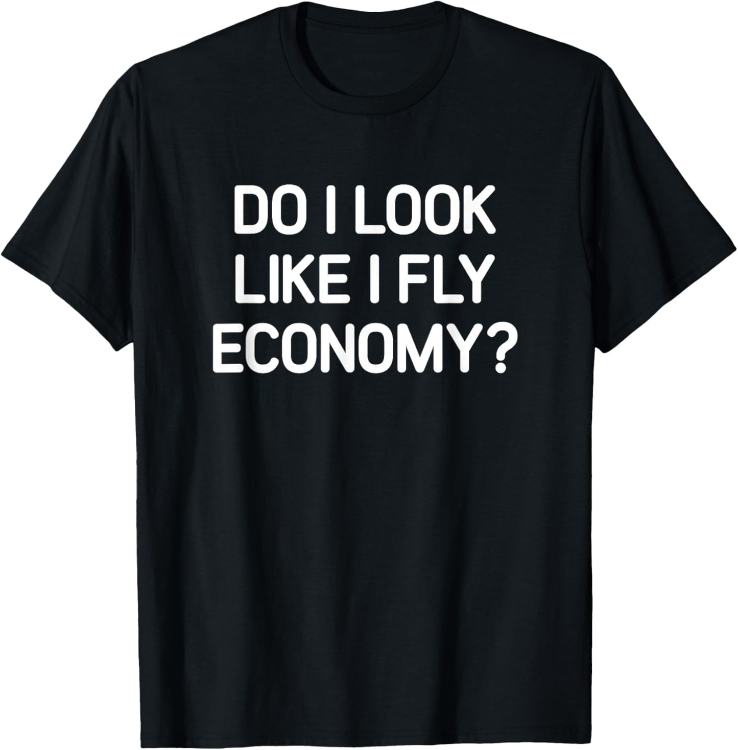 Do I Look Like I Fly Economy, Funny, Jokes, Sarcastic T-Shirt - T-Shirt | Black