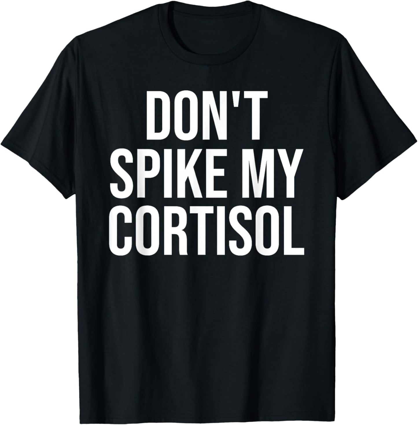 Dont Spike My Cortisol Anxiety Humor Saying T-Shirt - T-Shirt | Black