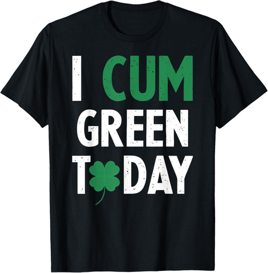 St. Patrick's Day I Cum Green Today Shamrock Inappropriate T-Shirt - T-Shirt | Black