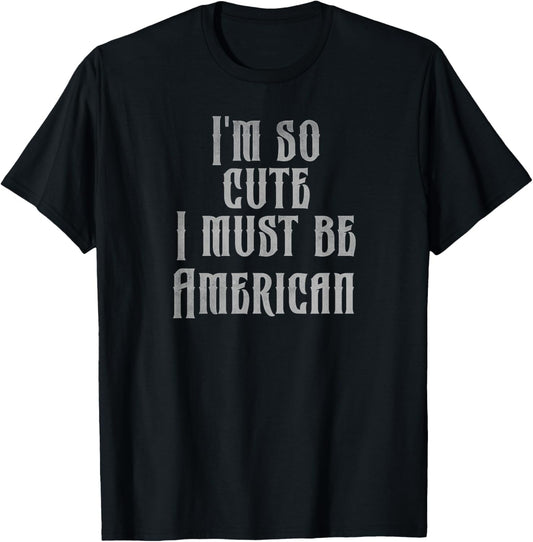 I'm so cute I must be American T-Shirt - T-Shirt | Black